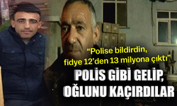 Polis gibi gelip, oğlunu kaçırdılar... “Polise bildirdin, fidye 12’den 13 milyona çıktı”