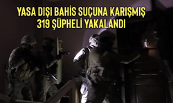 Yasa dışı bahis suçuna karışmış 319 şüpheli yakalandı