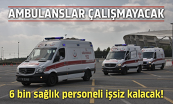 Ambulanslar çalışmayacak! 6 bin sağlık personeli işsiz kalacak