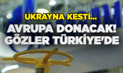 Ukrayna kesti... Avrupa donacak... Gözler Türkiye'de