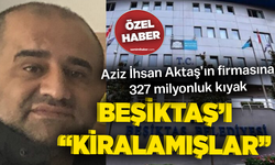 Beşiktaş’ı “kiralamışlar”... Aziz İhsan Aktaş’ın firmasına 327 milyonluk kıyak