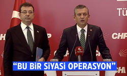 Özgür Özel ve Ekrem İmamoğlu'ndan açıklama: “Bu bir siyasi operasyon”