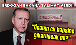 Erdoğan talimat verdi! "Öcalan ev hapsine çıkarılacak mı?"