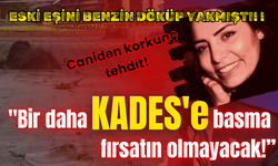 Eski eşini benzin döküp yakan caniden korkunç tehdit! "Bir daha KADES'e basma fırsatın olmayacak!"