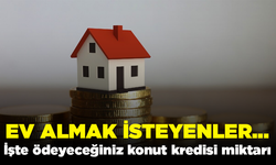 Ev almak isteyenler... İşte ödeyeceğiniz konut kredisi miktarı