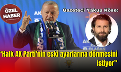 Gazeteci Yakup Köse: “Halk AK Parti’nin eski ayarlarına dönmesini istiyor”