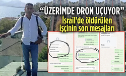 İsrail'de öldürülen işçinin son mesajı: "Üzerimde dron uçuyor"