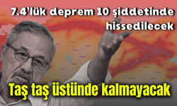 7.4’lük deprem 10 şiddetinde hissedilecek! Taş taş üstünde kalmayacak