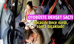 Kocasını önce ısırdı, sonra bıçakladı! Otobüste dehşet saçtı