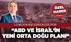 “ABD ve İsrail’in yeni Orta Doğu planı” 1.5 milyon kişi sürgün ediliyor!