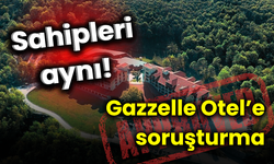 Sahibi aynı! Gazzelle Otel'e soruşturma