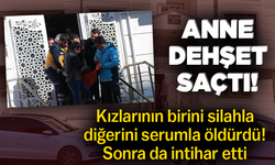 Anne dehşet saçtı! Kızlarının birini silahla birini serumla öldürüp intihar etti