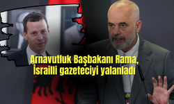 Arnavutluk Başbakanı Rama, İsrailli gazeteciyi yalanladı