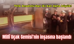 TCG Anadolu'dan iki kat daha büyük! Millî Uçak Gemisi’nin inşasına başlandı