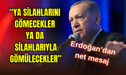 Erdoğan: "Ya silahlarını gömecekler, ya da toprağa gömülecekler. Başka yolu yok."