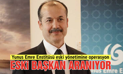 Yunus Emre Enstitüsü eski yönetimine operasyon: 18 gözaltı