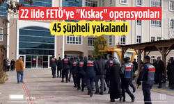 22 ilde FETÖ'ye "Kıskaç" operasyonları: 45 şüpheli yakalandı