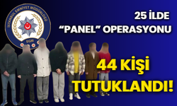 25 ilde "Panel" operasyonu: 44 kişi tutuklandı!