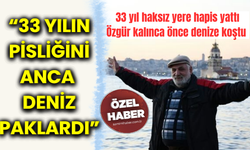 33 yıl haksız yere hapis yattı, Özgür kalınca önce denize koştu “33 YILIN PİSLİĞİNİ ANCA DENİZ PAKLARDI”