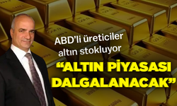 ABD’li üreticiler altın stokluyor: “Altın piyasası dalgalanacak”