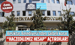 Beşiktaş Belediyesi'nden şaibeli karar: “Haczedilemez hesap” açtırdılar!