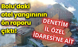 Bolu’daki otel yangınının ön raporu çıktı! Denetim İl Özel İdaresi’ne ait