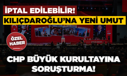 İptal edilebilir!  Kılıçdaroğlu’na yeni umut: CHP BÜYÜK KURULTAYINA SORUŞTURMA!