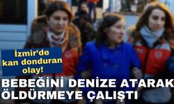 İzmir'de kan donduran olay! Cani anne bebeğini denize atarak öldürmeye çalıştı