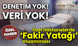 Denetim yok, veri yok! Özel hastanelerde ‘Fakir Yatağı’ muamması