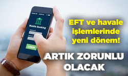 EFT ve havale işlemlerinde yeni dönem! Artık zorunlu olacak