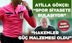 Atilla Gökçe: “Spor siyasete bulaşıyor”... “Hakemler güç malzemesi oldu”