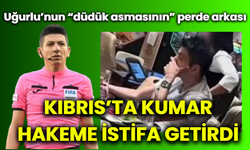 Uğurlu'nun “düdük asmasının” perde arkası: Kıbrıs’ta kumar, hakeme istifa getirdi