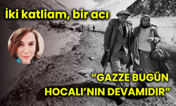 İki katliam, bir acı “Gazze bugün Hocalı’nın devamıdır”