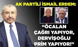 AK Partili İsmail Erdem : “Öcalan çağrı yapıyor, Dervişoğlu prim yapıyor!”