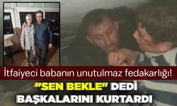 İtfaiyeci babanın unutulmaz fedakarlığı! "Sen bekle" dedi başkalarını kurtardı