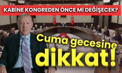 İddia: Cuma gecesi kabinede değişiklik bekleniyor