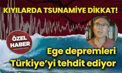 Kıyılarda tsunamiye dikkat!  Ege depremleri Türkiye’yi tehdit ediyor