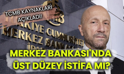 Merkez Bankası'nda üst düzey istifa hazırlığı mı var? TCMB kaynakları açıkladı!