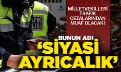 Bunun adı ‘siyasi ayrıcalık’... Milletvekilleri trafik cezalarından muaf olacak!