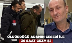 Öldürdüğü adamın cesedi ile 36 saat gezmiş!