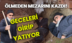 Ölmeden mezarını kazdı! Geceleri girip yatıyor