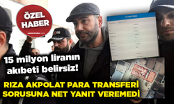 Rıza Akpolat para transferi sorusuna net yanıt veremedi... 15 milyon liranın akıbeti belirsiz!