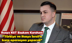 Rusya KGT Başkanı Karahan : "Türkiye ve Rusya İsrail’e karşı operasyon yapacak"