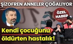 Şizofren anneler çoğalıyor... Kendi çocuğunu öldürten hastalık!