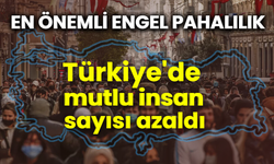 En önemli engel pahalılık... Türkiye'de mutlu insan sayısı azaldı