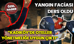 Yangın faciası ders oldu “Kadıköy’de oteller yönetmeliğe uygun çıktı”