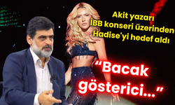 Akit yazarı İBB konseri üzerinden Hadise'yi hedef aldı