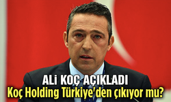 Ali Koç açıkladı! Koç Holding Türkiye'den çıkıyor mu?