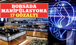 Borsada manipülasyon soruşturması: 17 gözaltı