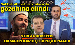 Cübbeli Ahmet'in akrabası da gözaltına alındı! Vergi ödemeyen damadın kardeşi soruşturmada